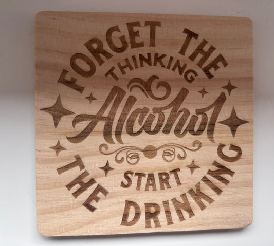 Wooden Drinks Coaster - Forget the Thinking Start the Drinking Engraved Square