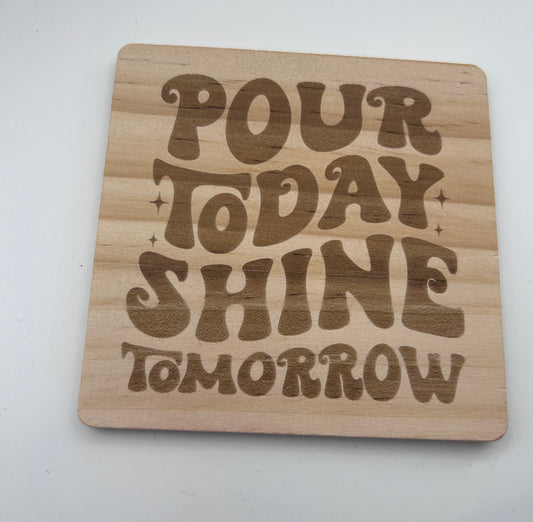 Drinks Coaster - Pour Today Shine Tomorrow Funny Quote - Free Postage